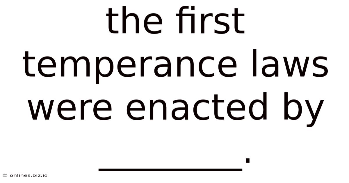 The First Temperance Laws Were Enacted By ________.