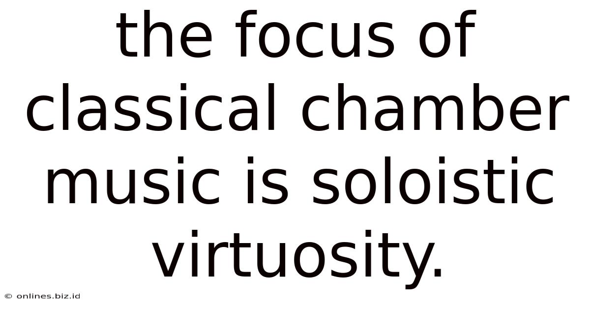 The Focus Of Classical Chamber Music Is Soloistic Virtuosity.