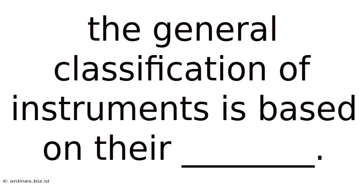 The General Classification Of Instruments Is Based On Their ________.