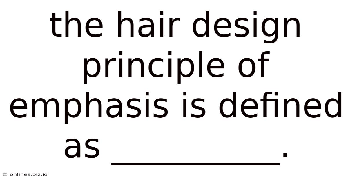 The Hair Design Principle Of Emphasis Is Defined As __________.