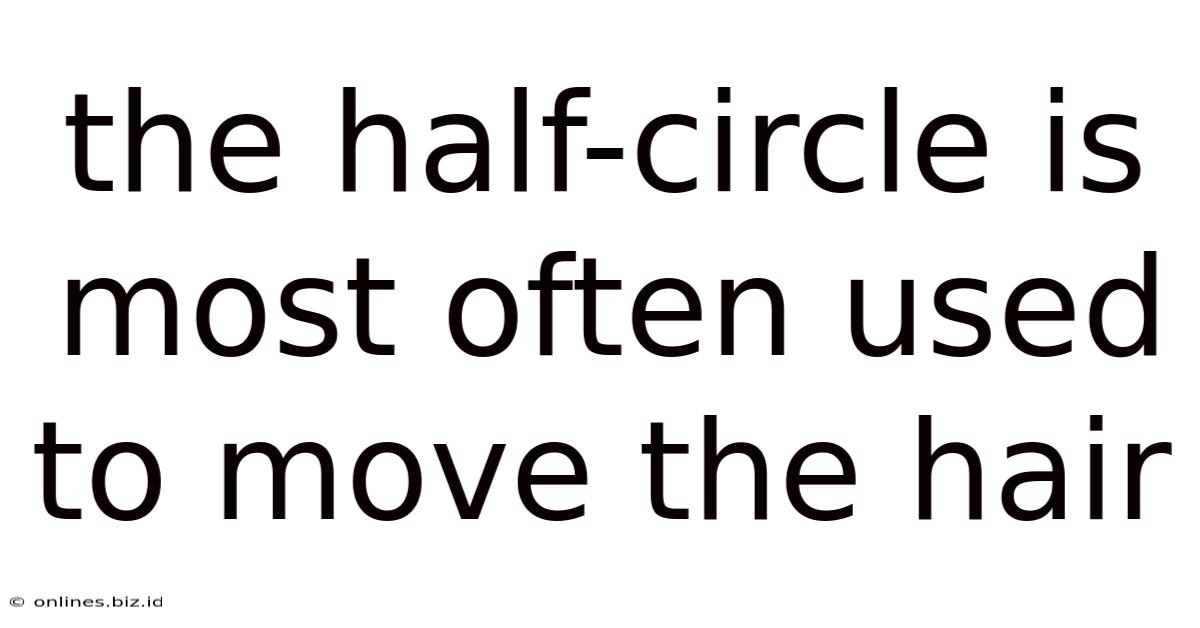 The Half-circle Is Most Often Used To Move The Hair
