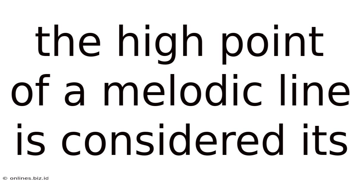 The High Point Of A Melodic Line Is Considered Its