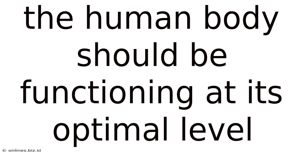 The Human Body Should Be Functioning At Its Optimal Level
