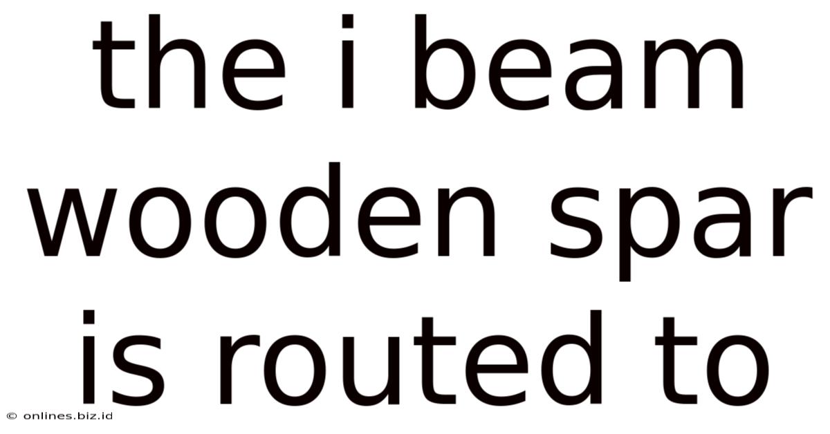 The I Beam Wooden Spar Is Routed To