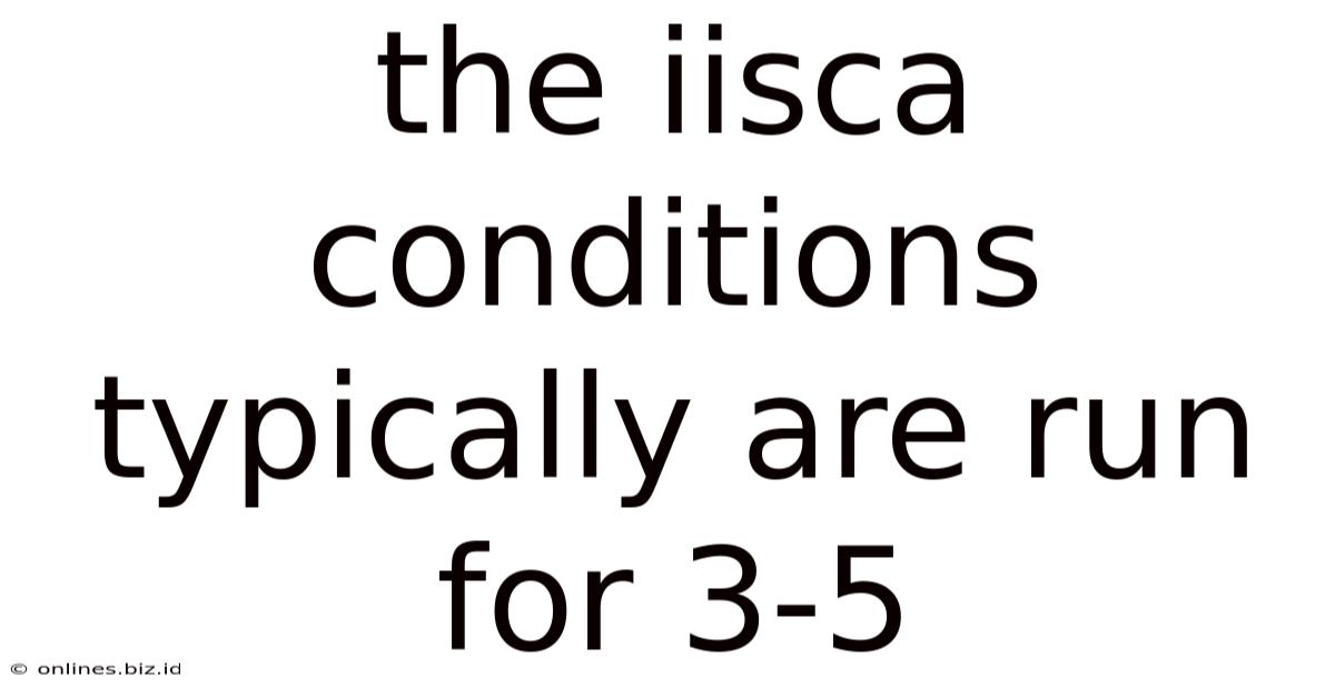 The Iisca Conditions Typically Are Run For 3-5