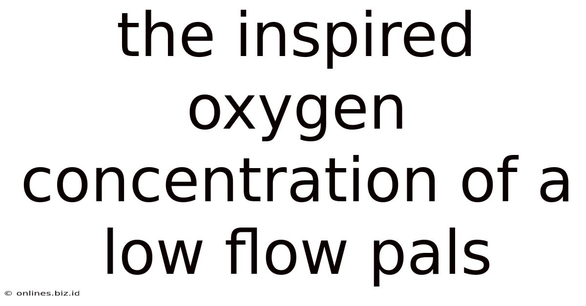 The Inspired Oxygen Concentration Of A Low Flow Pals