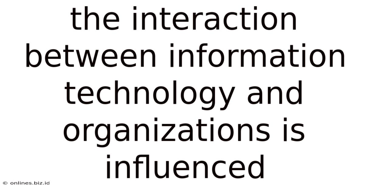 The Interaction Between Information Technology And Organizations Is Influenced: