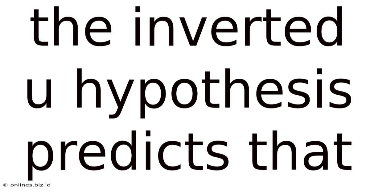 The Inverted U Hypothesis Predicts That