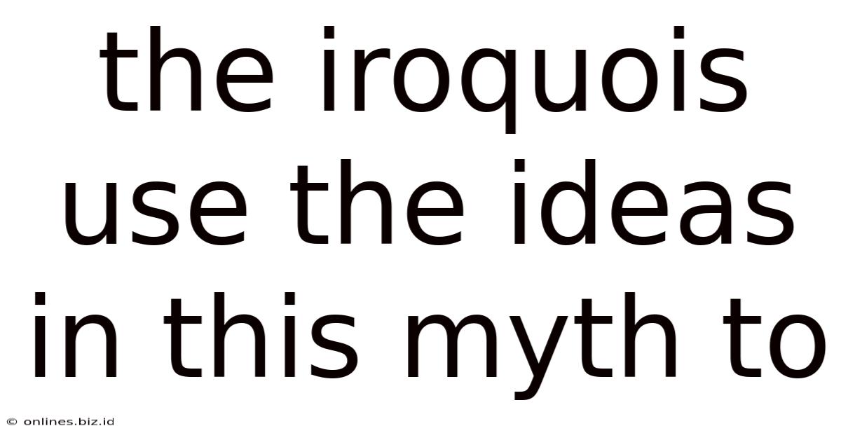 The Iroquois Use The Ideas In This Myth To