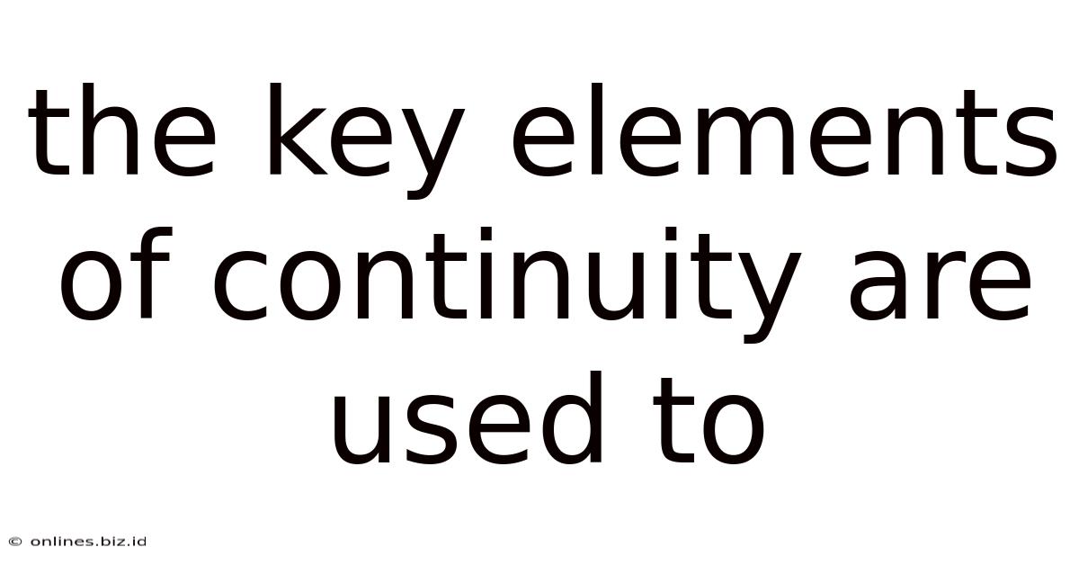 The Key Elements Of Continuity Are Used To