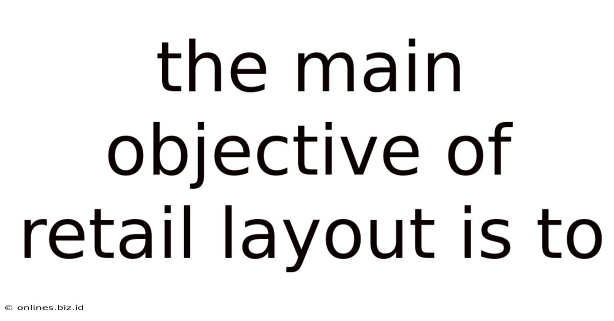 The Main Objective Of Retail Layout Is To