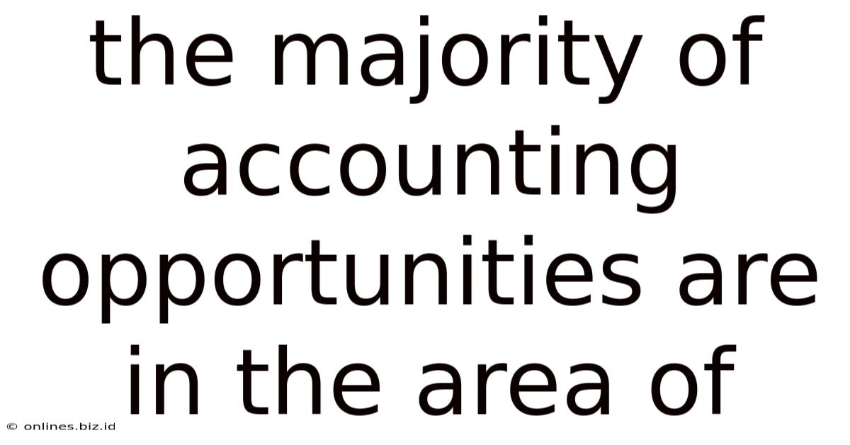 The Majority Of Accounting Opportunities Are In The Area Of