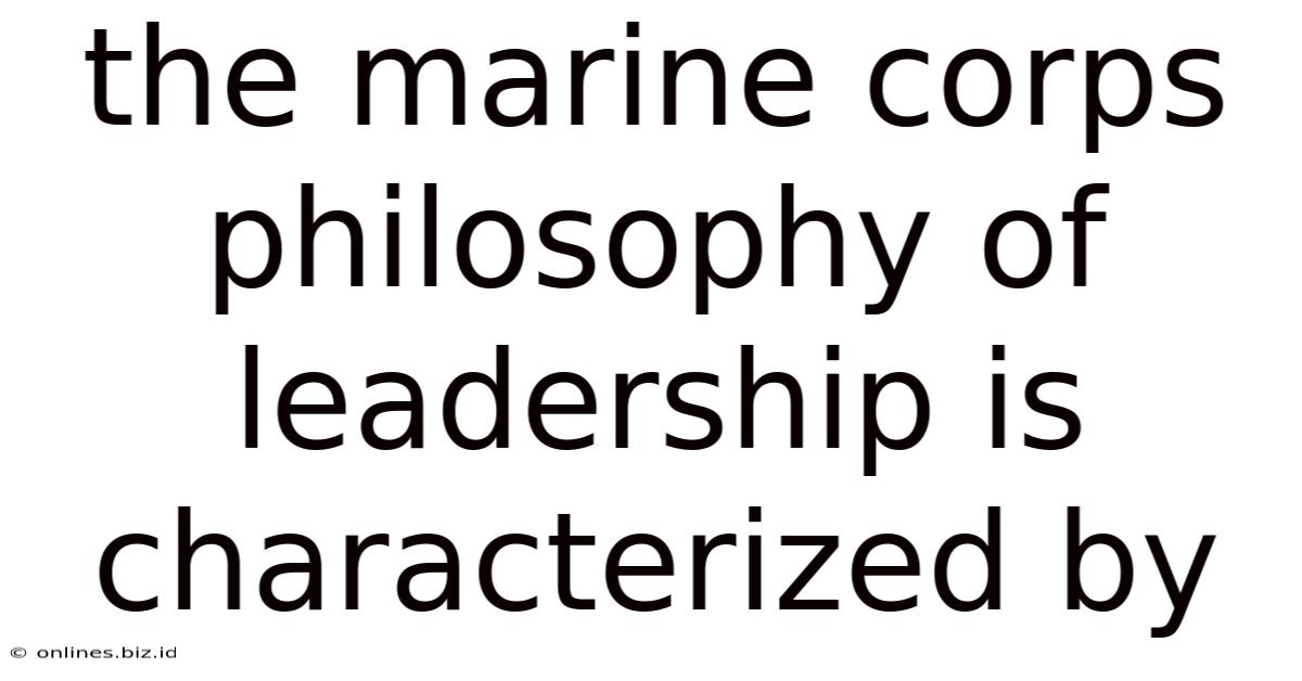 The Marine Corps Philosophy Of Leadership Is Characterized By