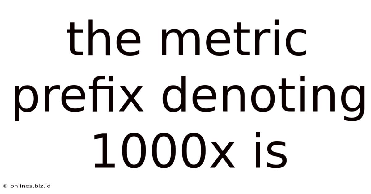The Metric Prefix Denoting 1000x Is