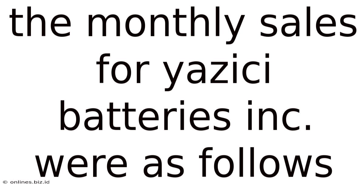 The Monthly Sales For Yazici Batteries Inc. Were As Follows