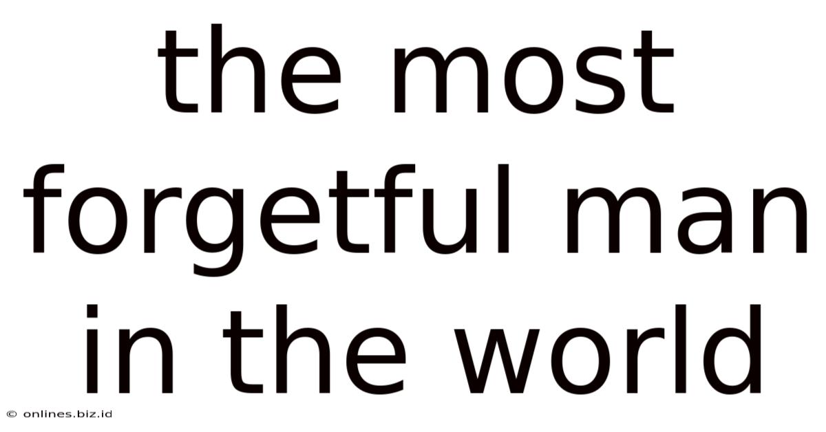 The Most Forgetful Man In The World