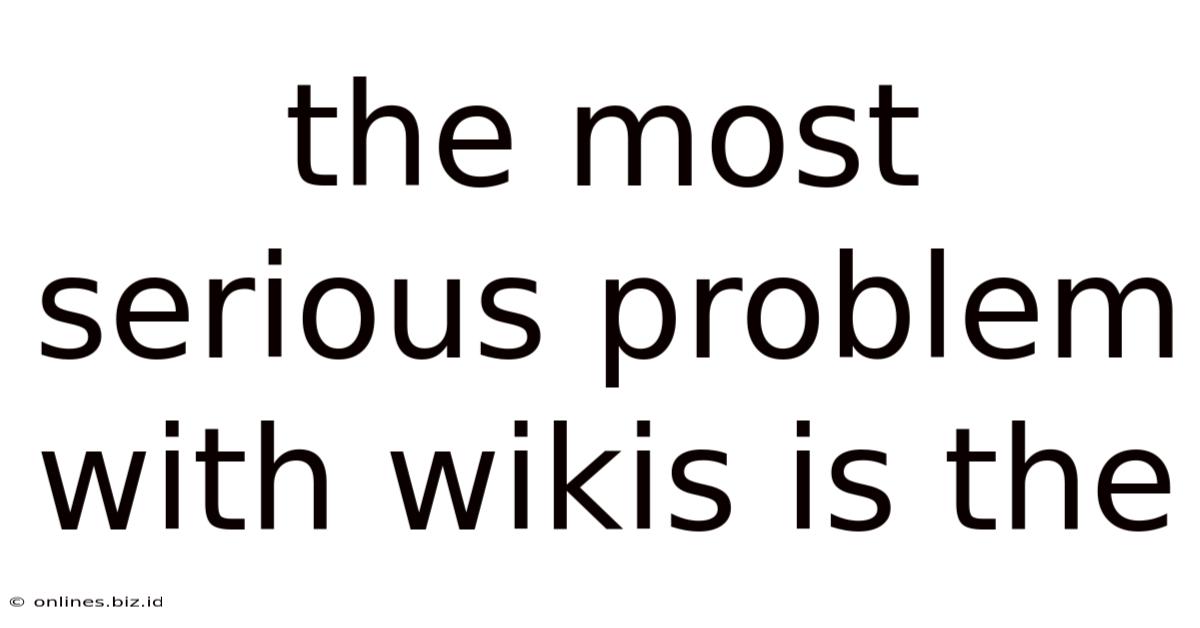 The Most Serious Problem With Wikis Is The
