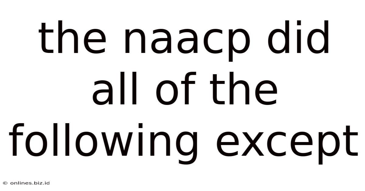The Naacp Did All Of The Following Except