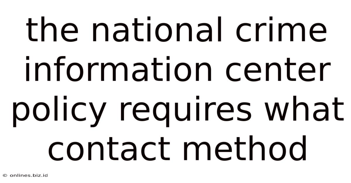 The National Crime Information Center Policy Requires What Contact Method