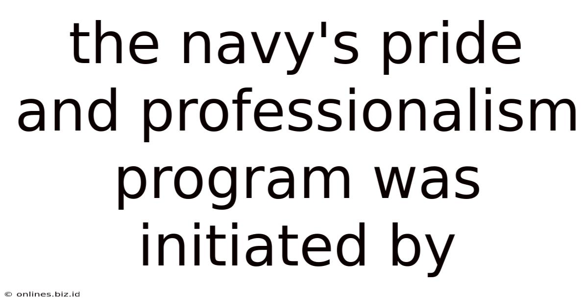 The Navy's Pride And Professionalism Program Was Initiated By