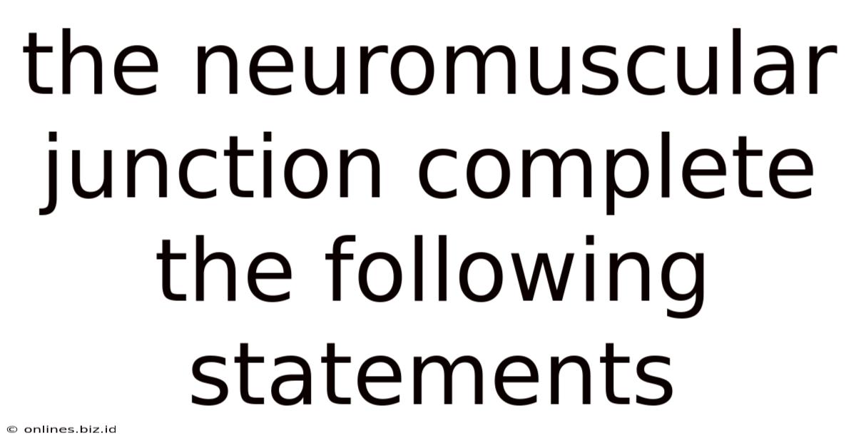 The Neuromuscular Junction Complete The Following Statements