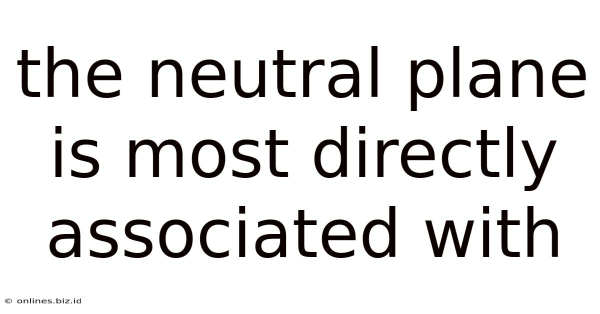 The Neutral Plane Is Most Directly Associated With