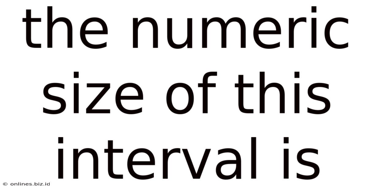 The Numeric Size Of This Interval Is