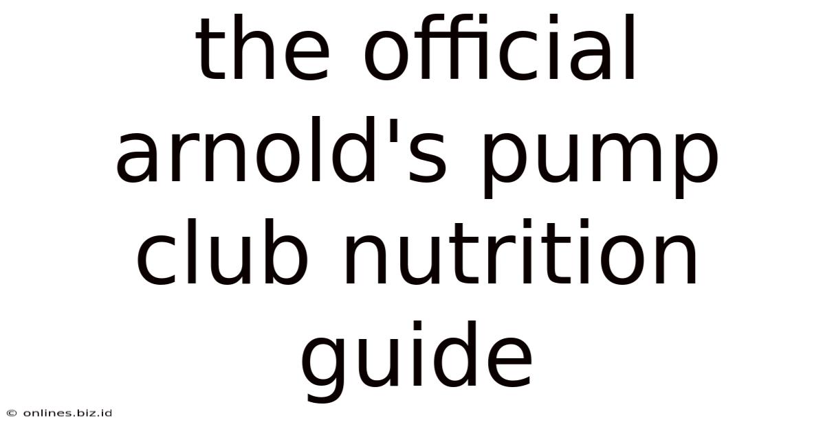 The Official Arnold's Pump Club Nutrition Guide