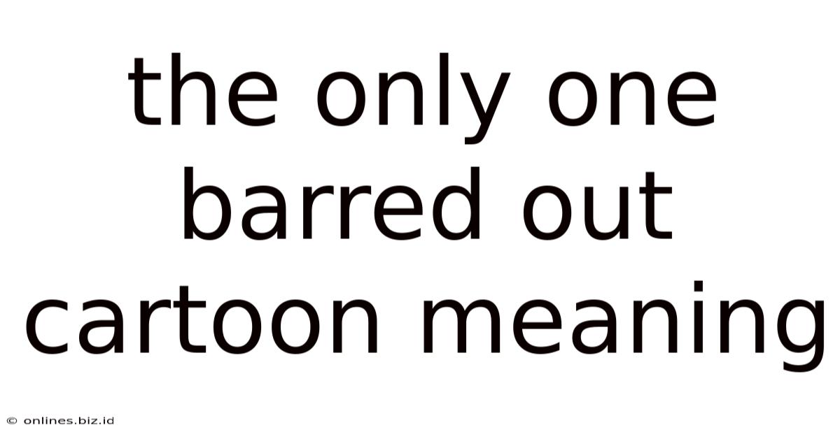 The Only One Barred Out Cartoon Meaning