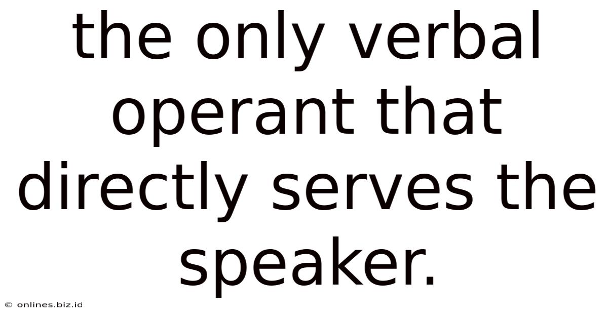 The Only Verbal Operant That Directly Serves The Speaker.