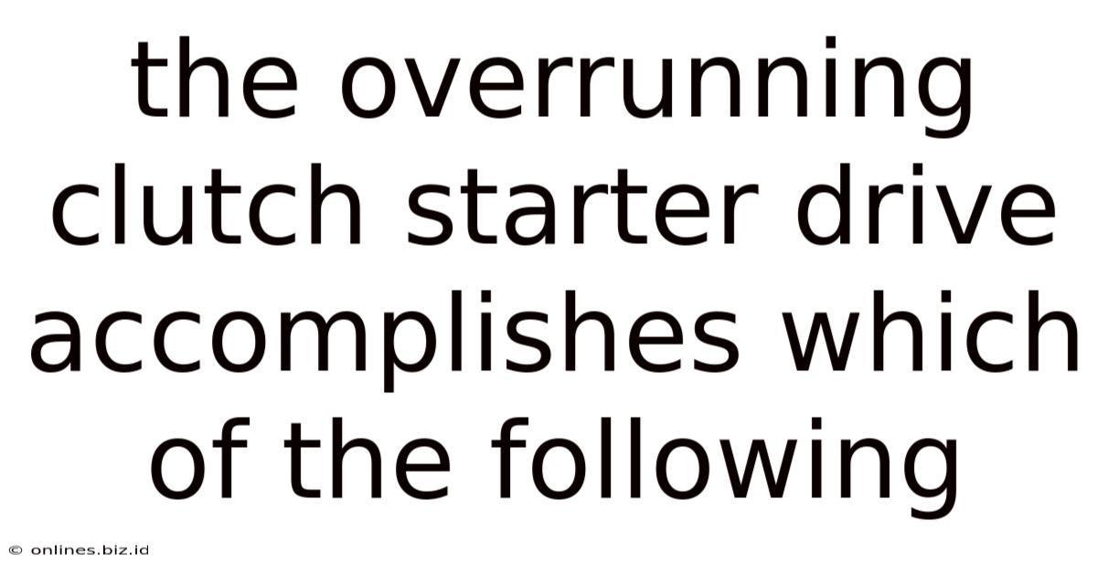 The Overrunning Clutch Starter Drive Accomplishes Which Of The Following