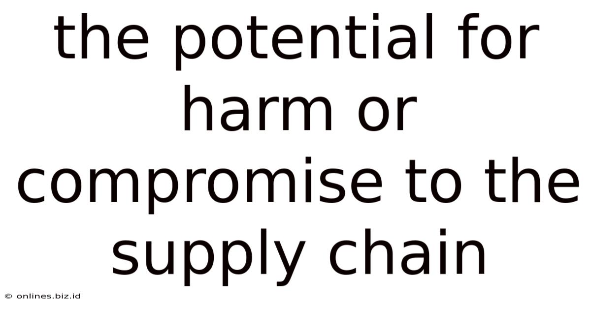 The Potential For Harm Or Compromise To The Supply Chain