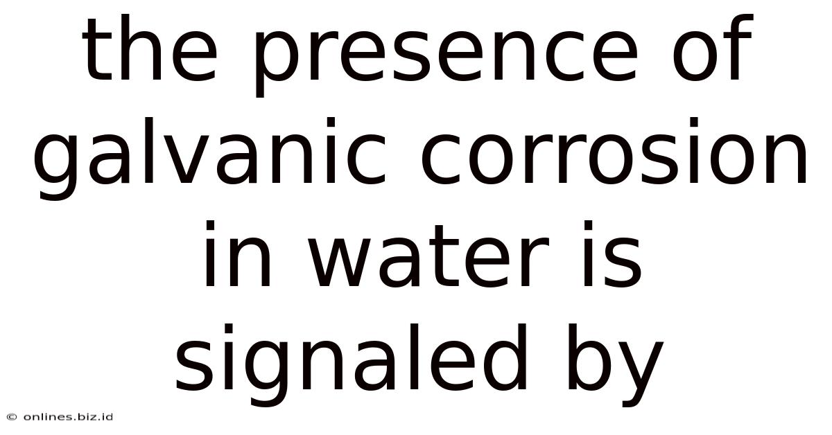 The Presence Of Galvanic Corrosion In Water Is Signaled By