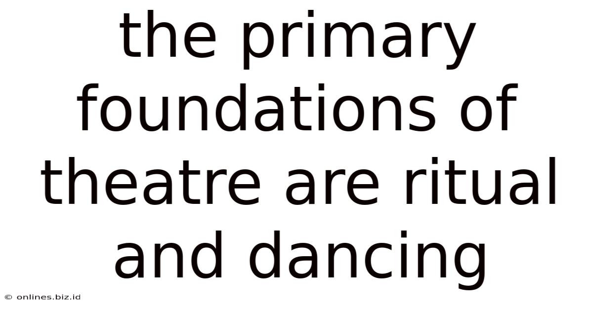 The Primary Foundations Of Theatre Are Ritual And Dancing