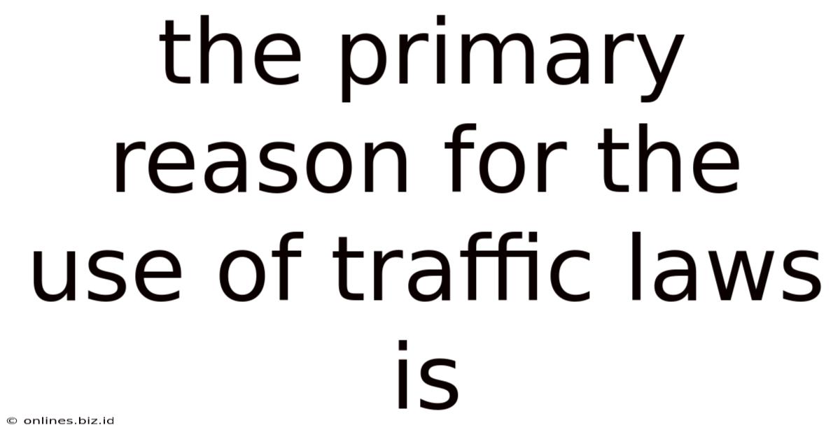 The Primary Reason For The Use Of Traffic Laws Is