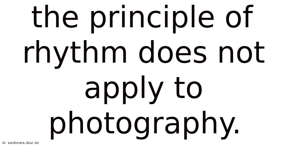 The Principle Of Rhythm Does Not Apply To Photography.