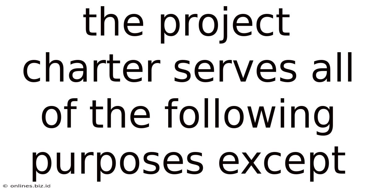 The Project Charter Serves All Of The Following Purposes Except
