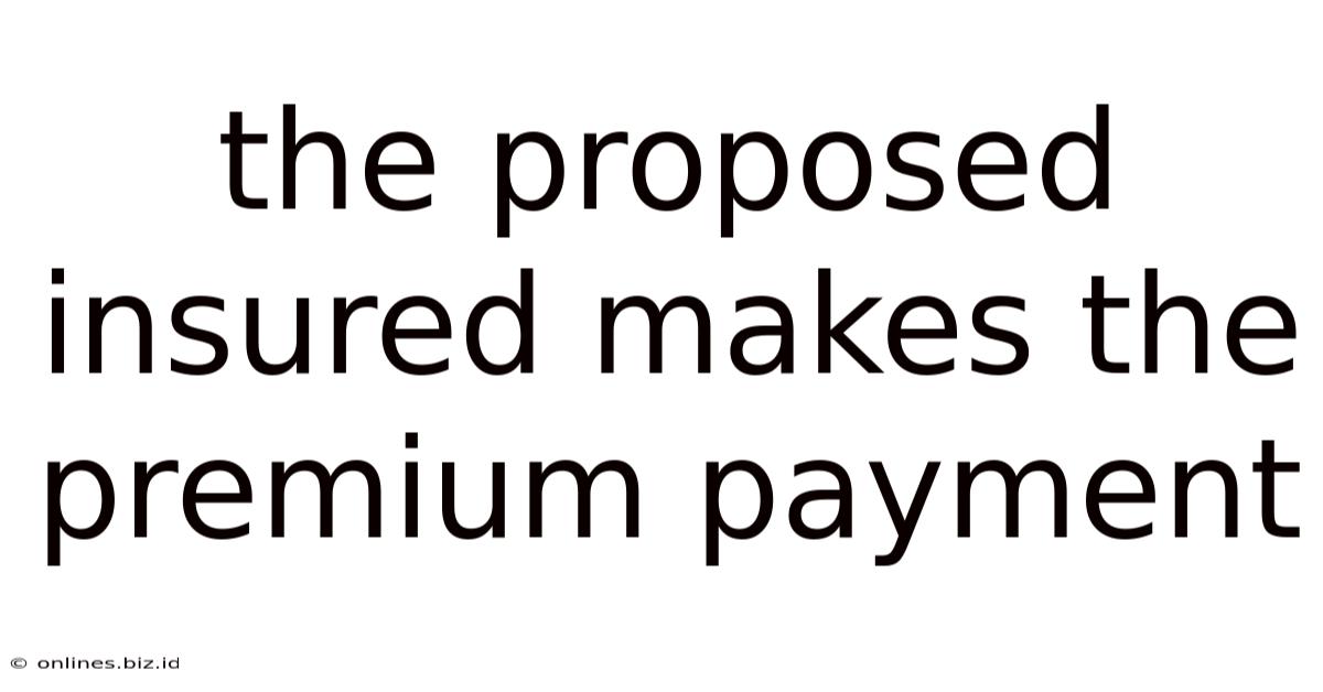 The Proposed Insured Makes The Premium Payment