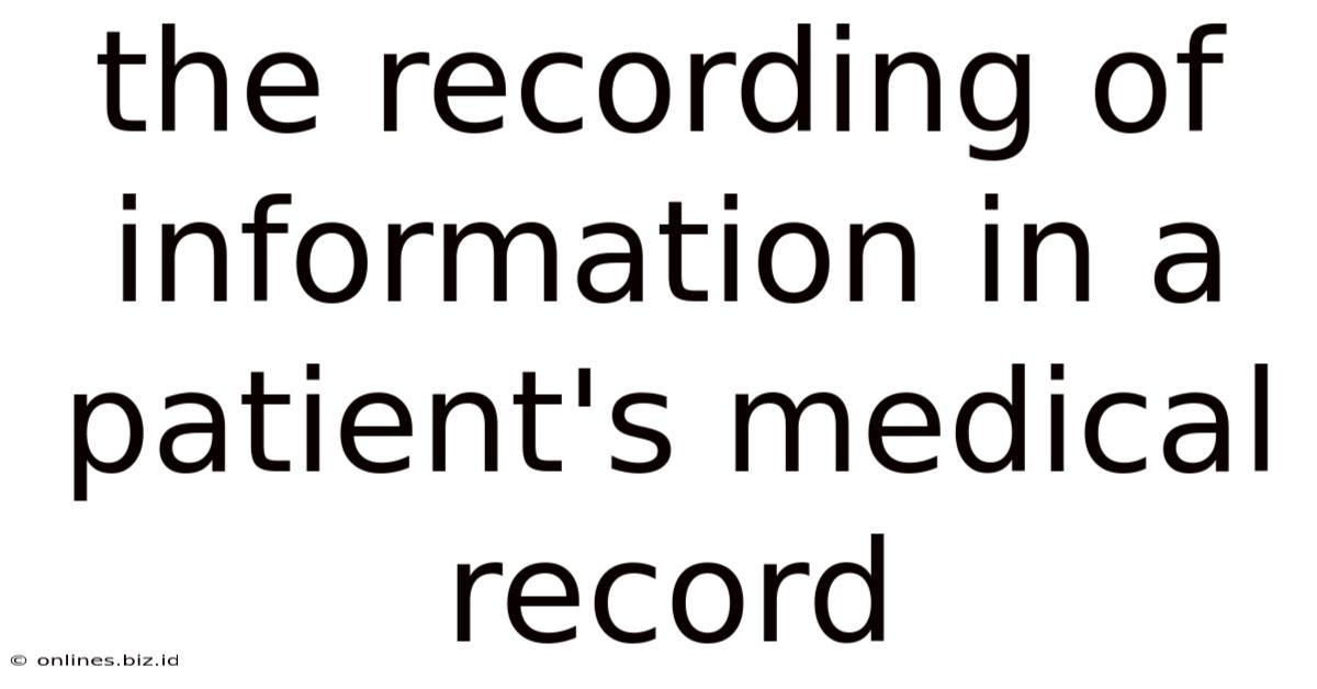 The Recording Of Information In A Patient's Medical Record