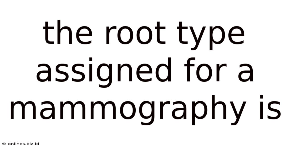 The Root Type Assigned For A Mammography Is
