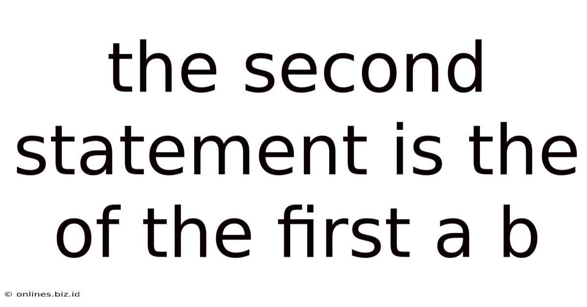 The Second Statement Is The Of The First A B