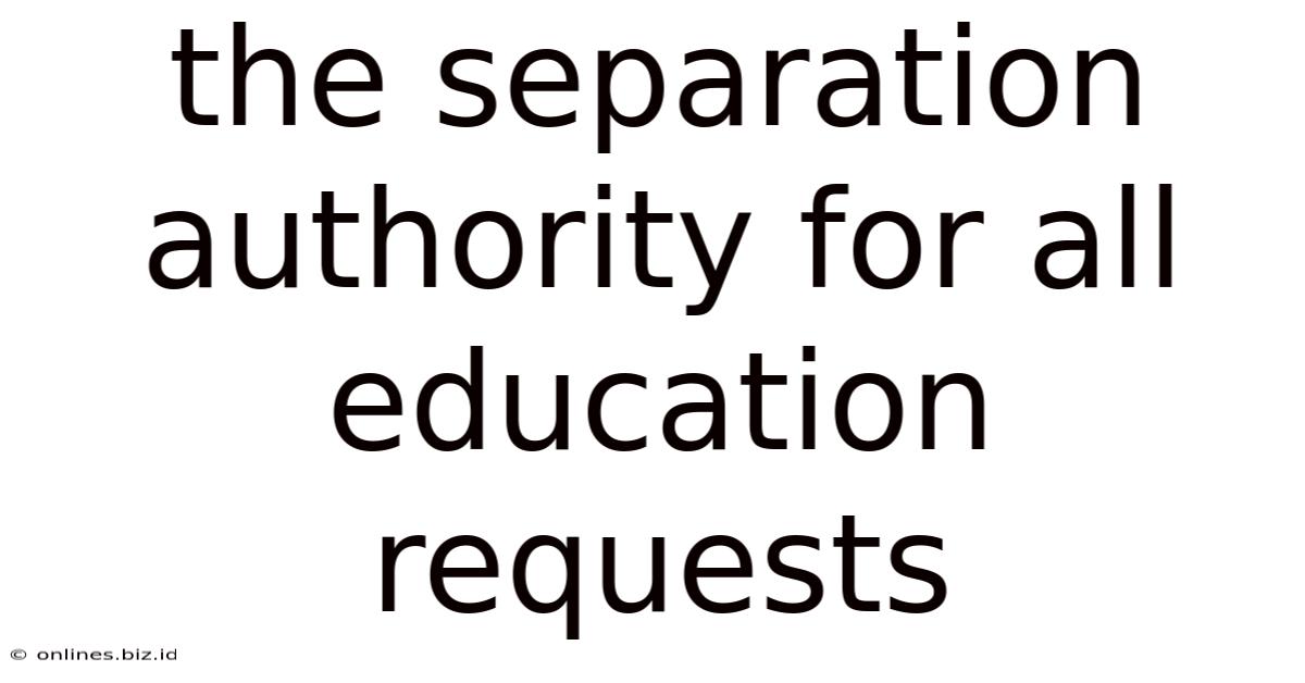 The Separation Authority For All Education Requests