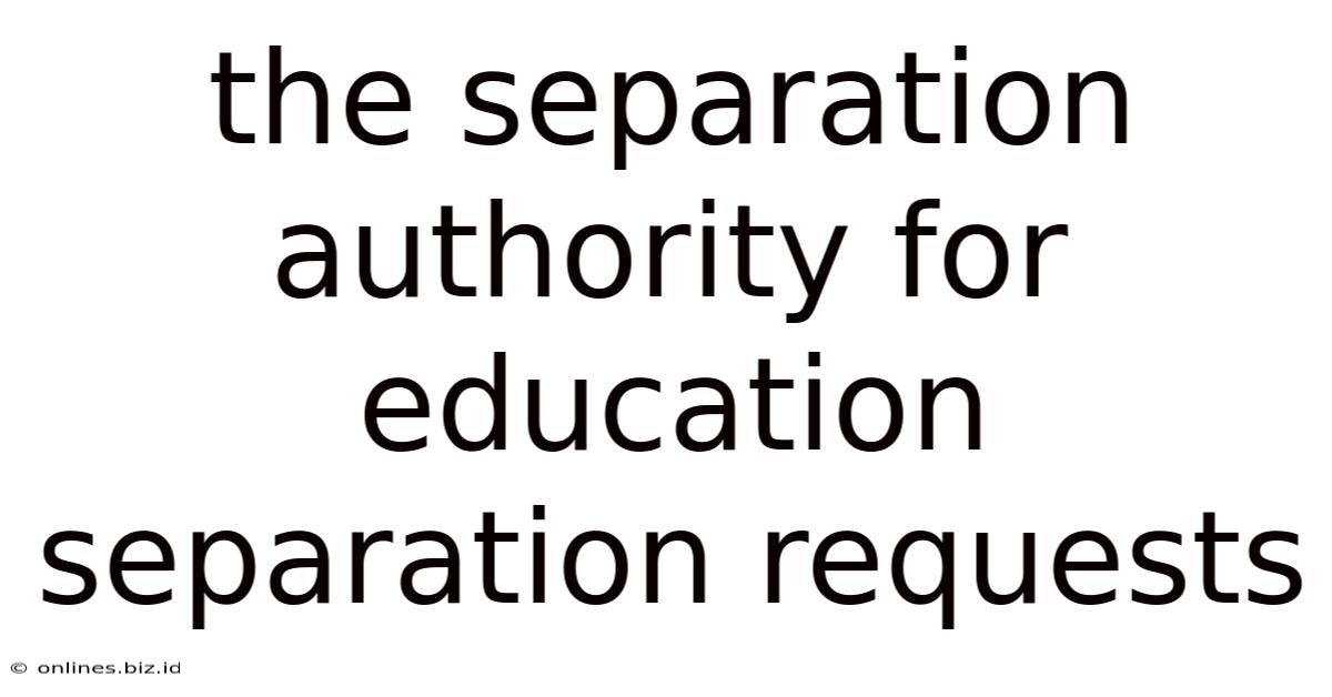 The Separation Authority For Education Separation Requests