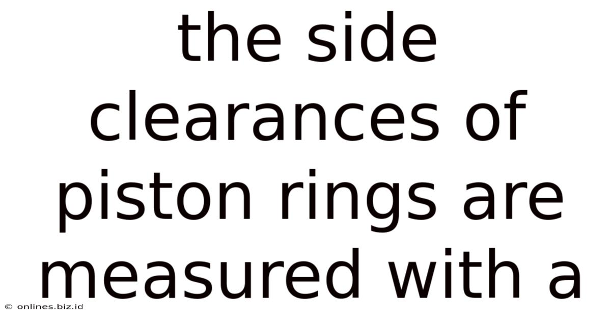 The Side Clearances Of Piston Rings Are Measured With A