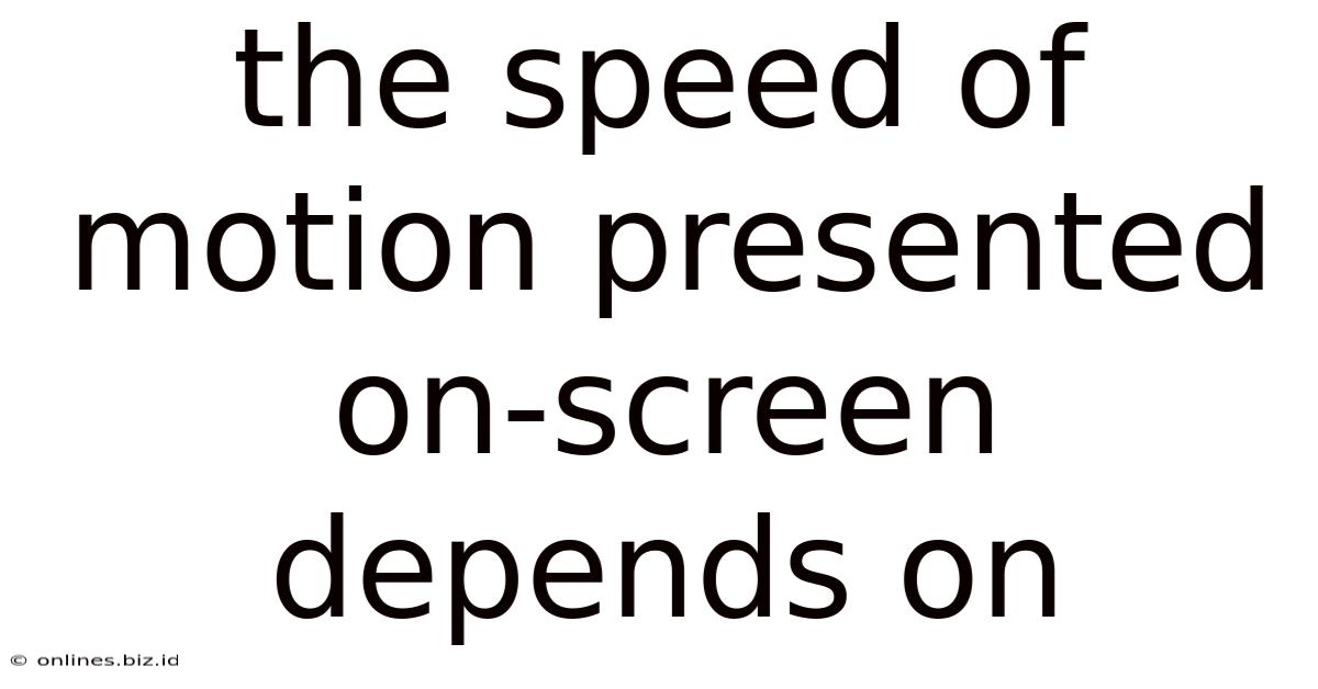 The Speed Of Motion Presented On-screen Depends On