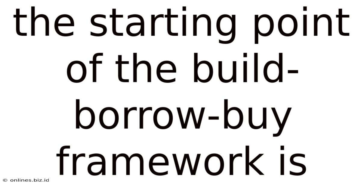 The Starting Point Of The Build-borrow-buy Framework Is