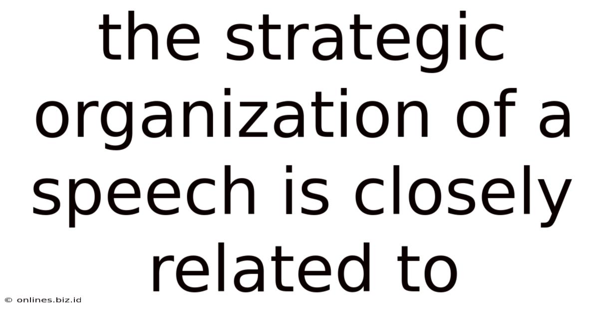 The Strategic Organization Of A Speech Is Closely Related To