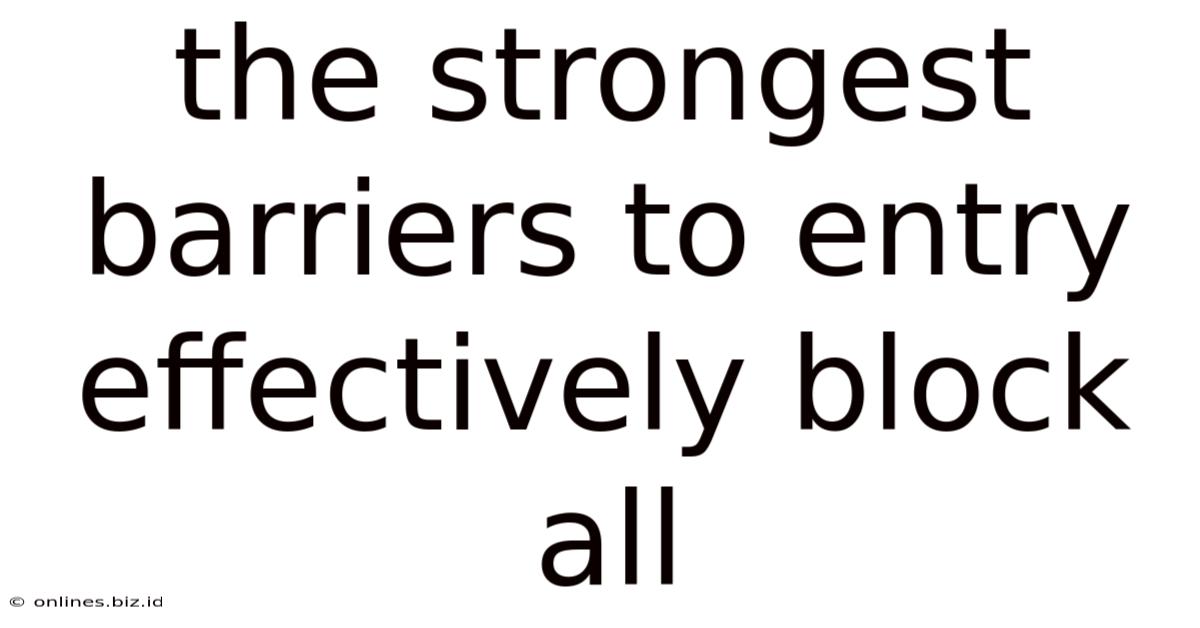 The Strongest Barriers To Entry Effectively Block All
