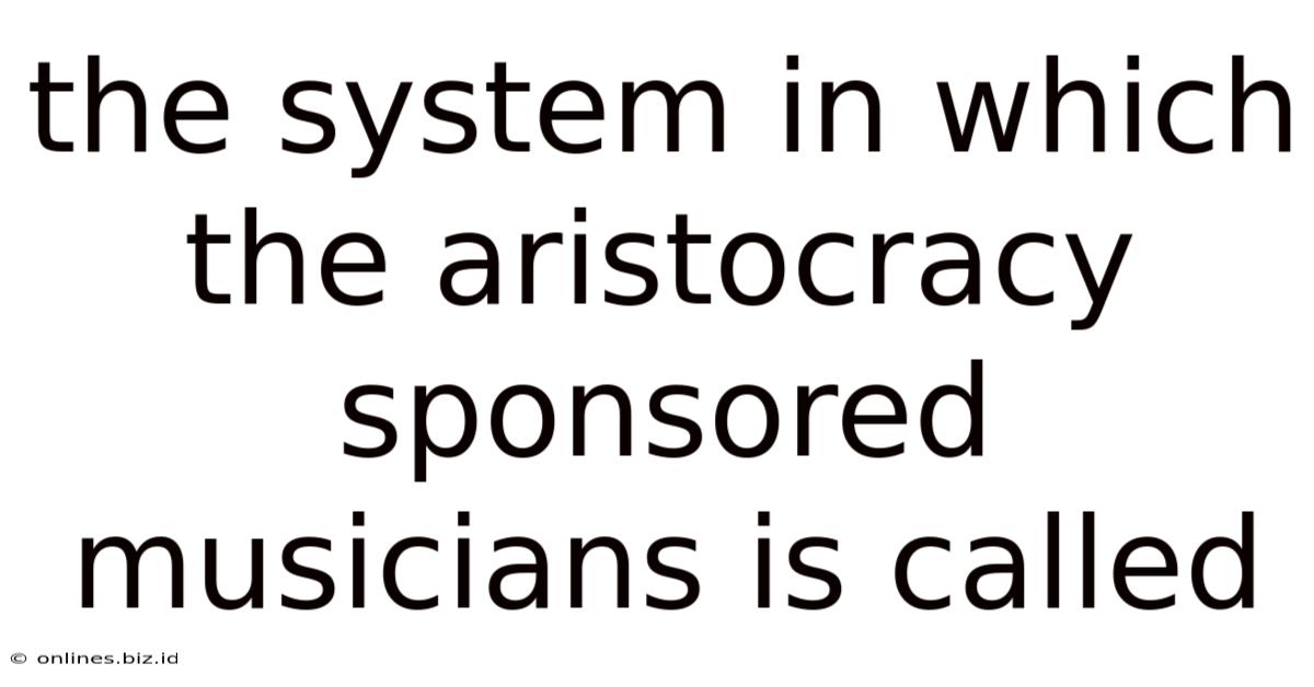 The System In Which The Aristocracy Sponsored Musicians Is Called