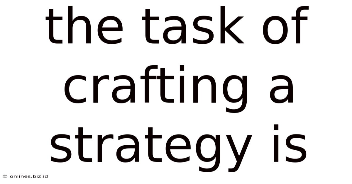 The Task Of Crafting A Strategy Is